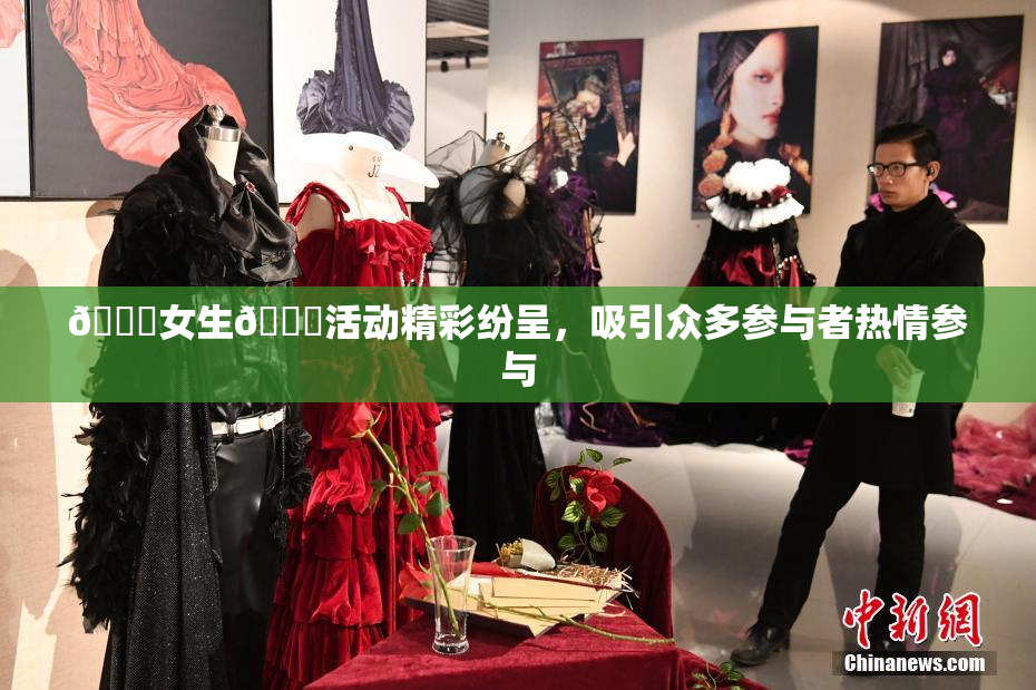 🔞女生🍆活动精彩纷呈，吸引众多参与者热情参与
