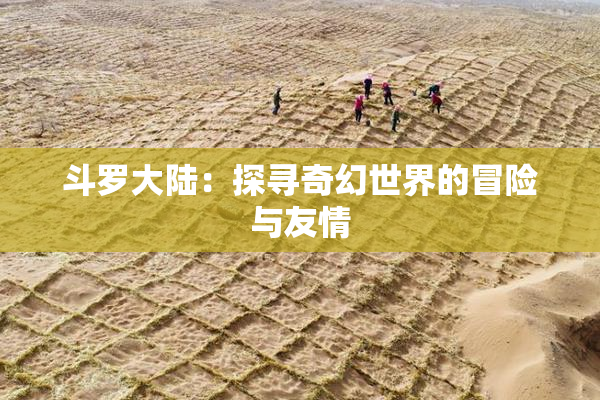 斗罗大陆：探寻奇幻世界的冒险与友情