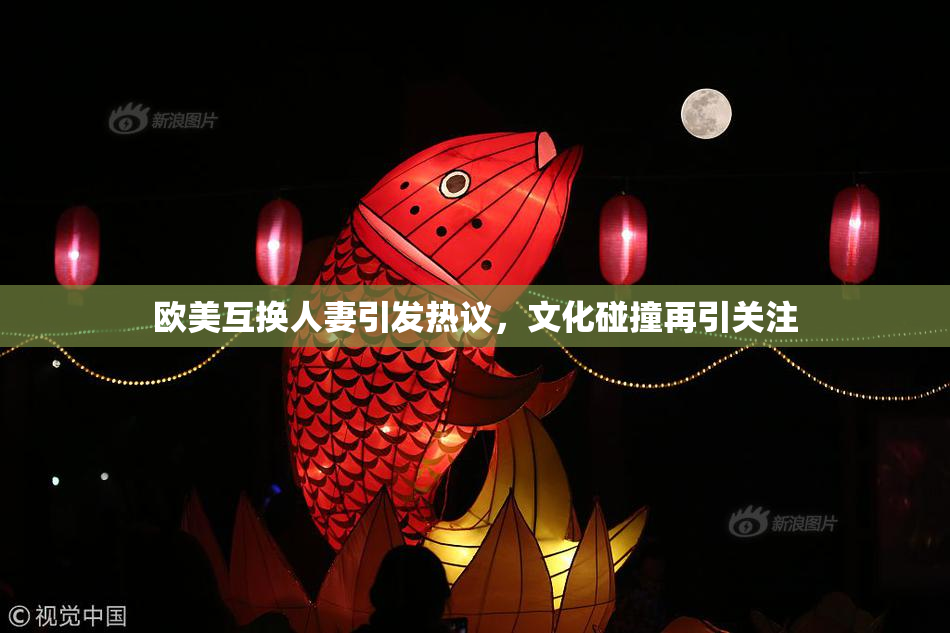 欧美互换人妻引发热议，文化碰撞再引关注
