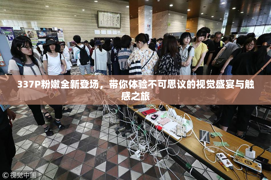 337P粉嫩全新登场，带你体验不可思议的视觉盛宴与触感之旅