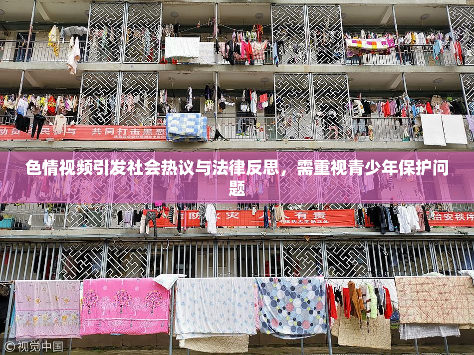 色情视频引发社会热议与法律反思，需重视青少年保护问题