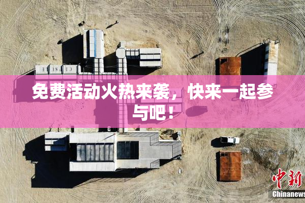 免费活动火热来袭，快来一起参与吧！