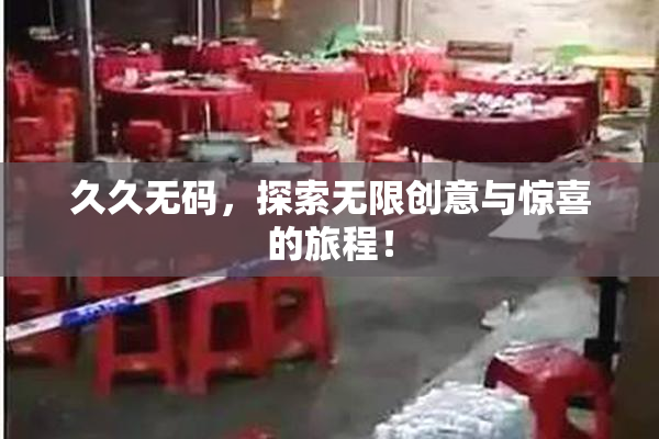 久久无码，探索无限创意与惊喜的旅程！
