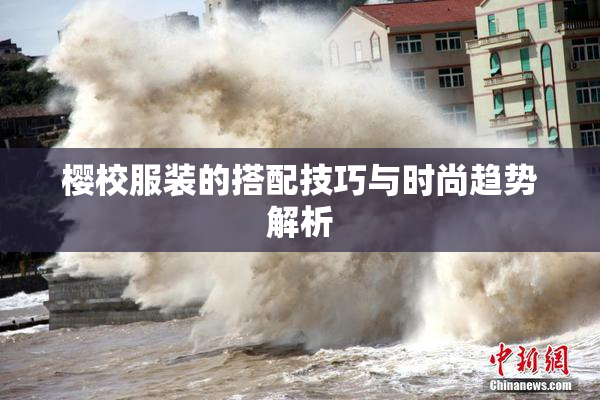 樱校服装的搭配技巧与时尚趋势解析