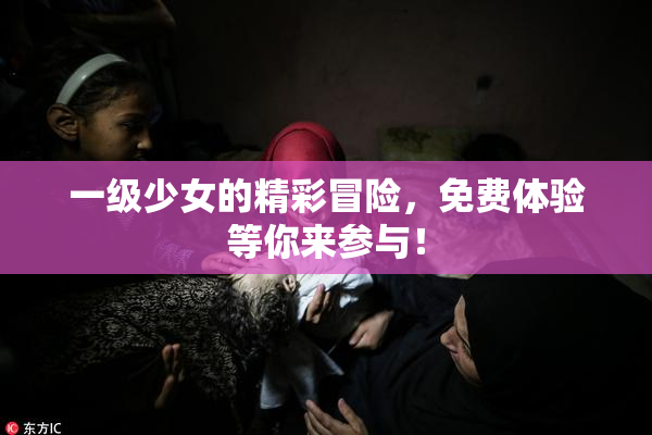 一级少女的精彩冒险，免费体验等你来参与！