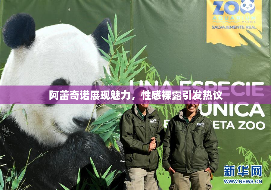 阿蕾奇诺展现魅力，性感裸露引发热议