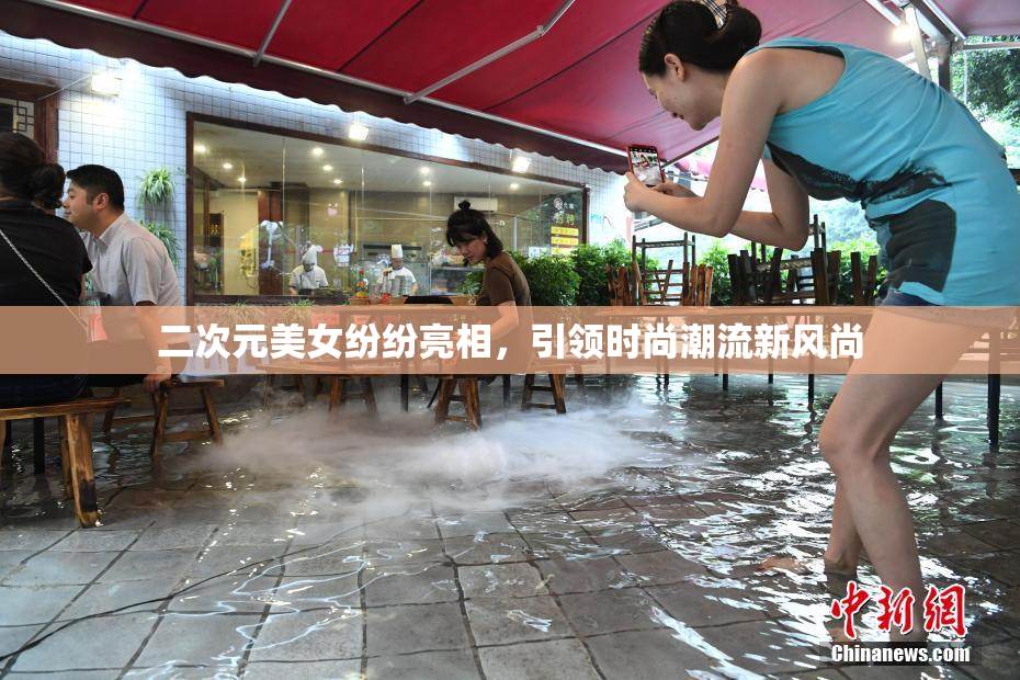 二次元美女纷纷亮相，引领时尚潮流新风尚