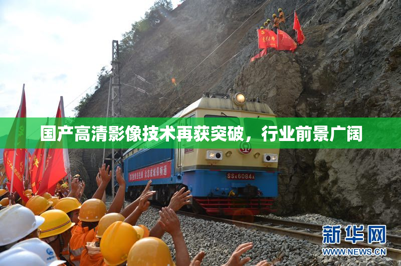 国产高清影像技术再获突破，行业前景广阔