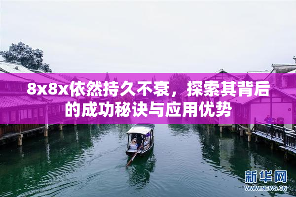 8x8x依然持久不衰，探索其背后的成功秘诀与应用优势