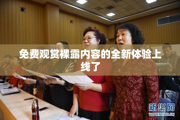 免费观赏裸露内容的全新体验上线了