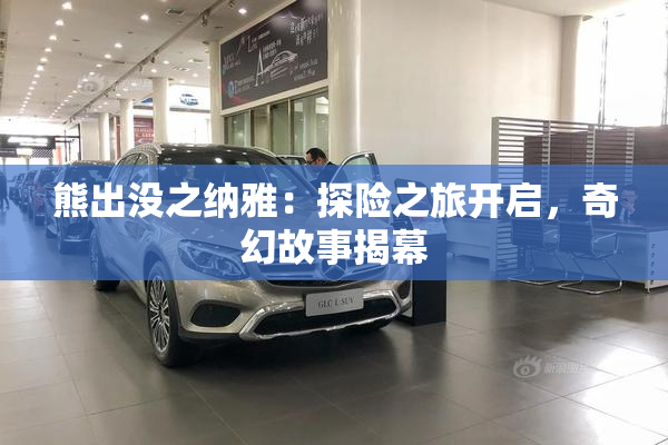 熊出没之纳雅：探险之旅开启，奇幻故事揭幕