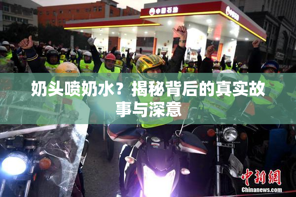 奶头喷奶水？揭秘背后的真实故事与深意