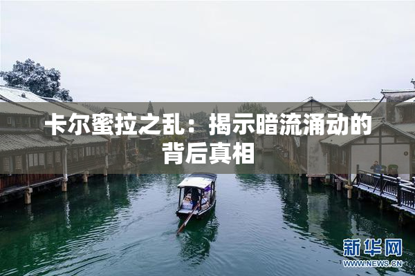 卡尔蜜拉之乱：揭示暗流涌动的背后真相