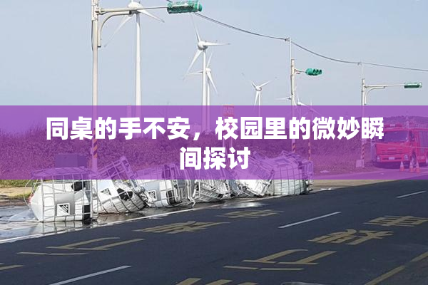 同桌的手不安，校园里的微妙瞬间探讨