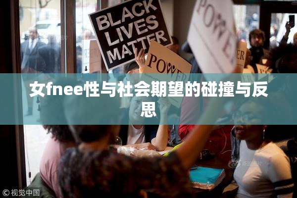 女fnee性与社会期望的碰撞与反思
