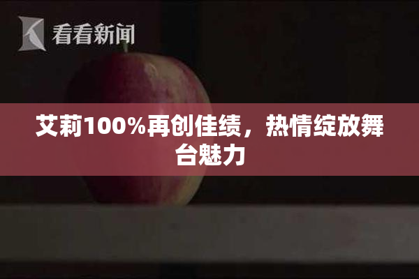 艾莉100%再创佳绩，热情绽放舞台魅力