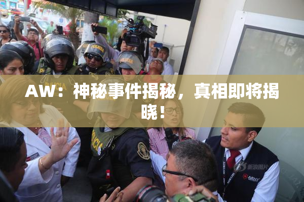 AW：神秘事件揭秘，真相即将揭晓！