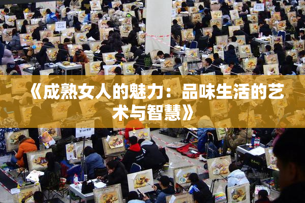 《成熟女人的魅力：品味生活的艺术与智慧》