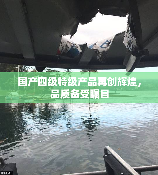 国产四级特级产品再创辉煌，品质备受瞩目