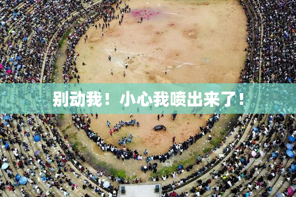 别动我！小心我喷出来了！