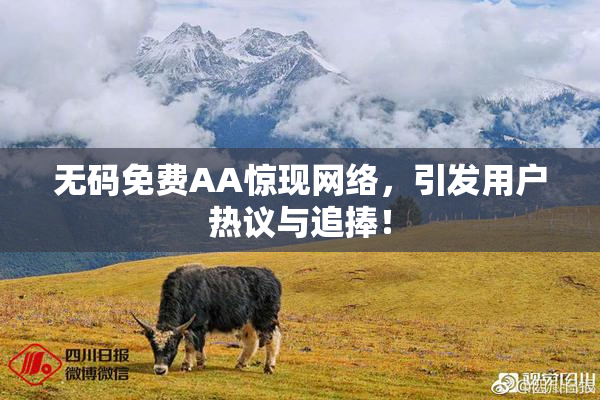 无码免费AA惊现网络，引发用户热议与追捧！