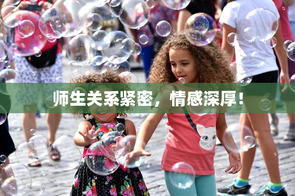 师生关系紧密，情感深厚！