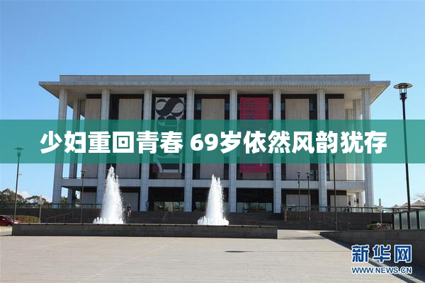 少妇重回青春 69岁依然风韵犹存