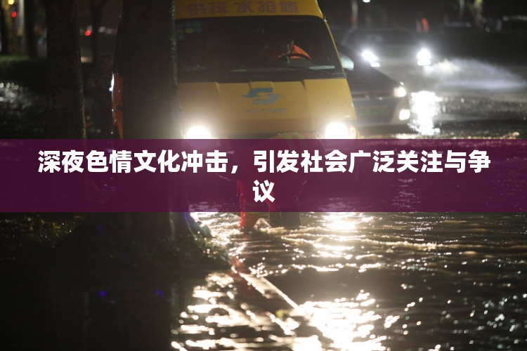 深夜色情文化冲击，引发社会广泛关注与争议