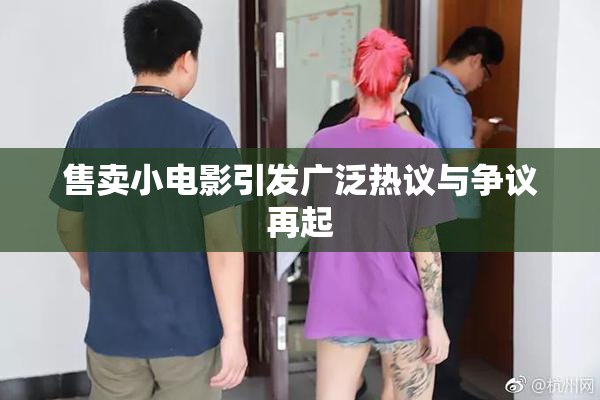 售卖小电影引发广泛热议与争议再起