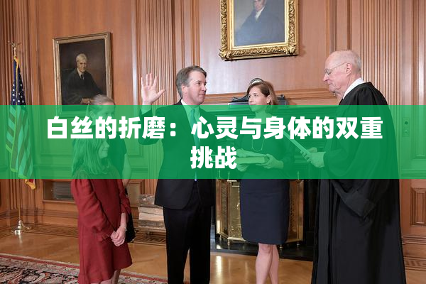 白丝的折磨：心灵与身体的双重挑战