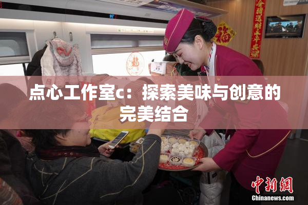 点心工作室c：探索美味与创意的完美结合
