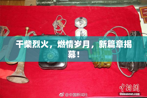 干柴烈火，燃情岁月，新篇章揭幕！