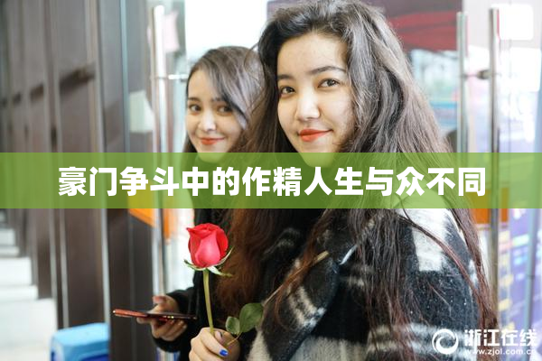 豪门争斗中的作精人生与众不同