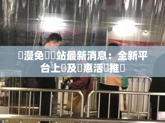 韓漫免費網站最新消息：全新平台上線及優惠活動推廣