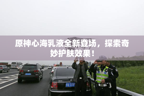 原神心海乳液全新登场，探索奇妙护肤效果！