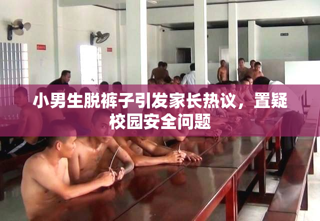 小男生脱裤子引发家长热议，置疑校园安全问题