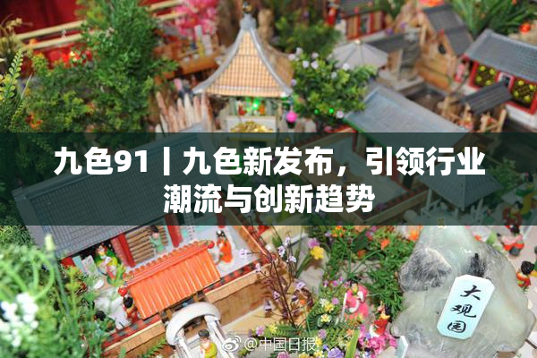 九色91丨九色新发布，引领行业潮流与创新趋势