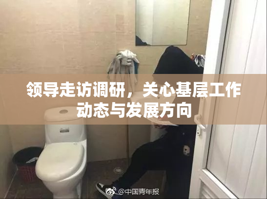 领导走访调研，关心基层工作动态与发展方向
