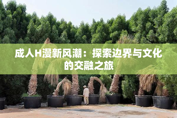 成人H漫新风潮：探索边界与文化的交融之旅