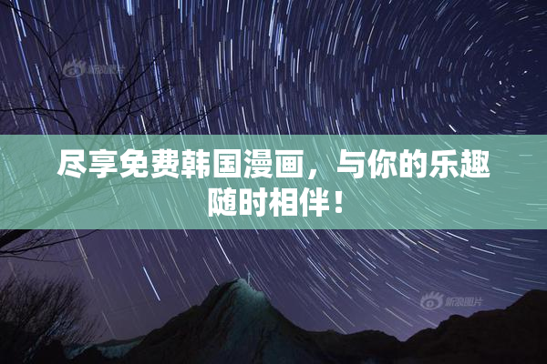 尽享免费韩国漫画，与你的乐趣随时相伴！