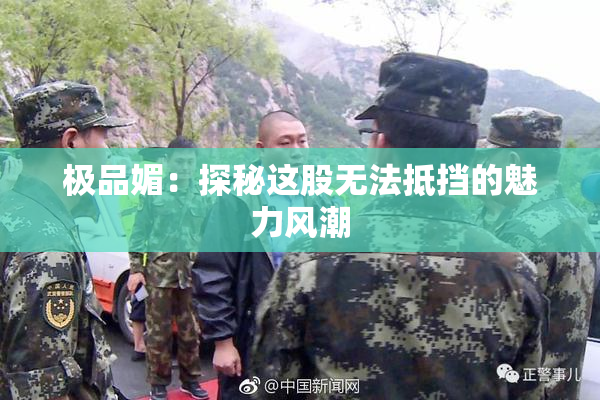 极品媚：探秘这股无法抵挡的魅力风潮