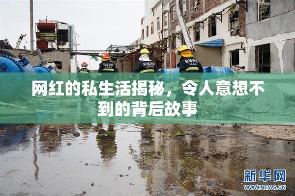 网红的私生活揭秘，令人意想不到的背后故事