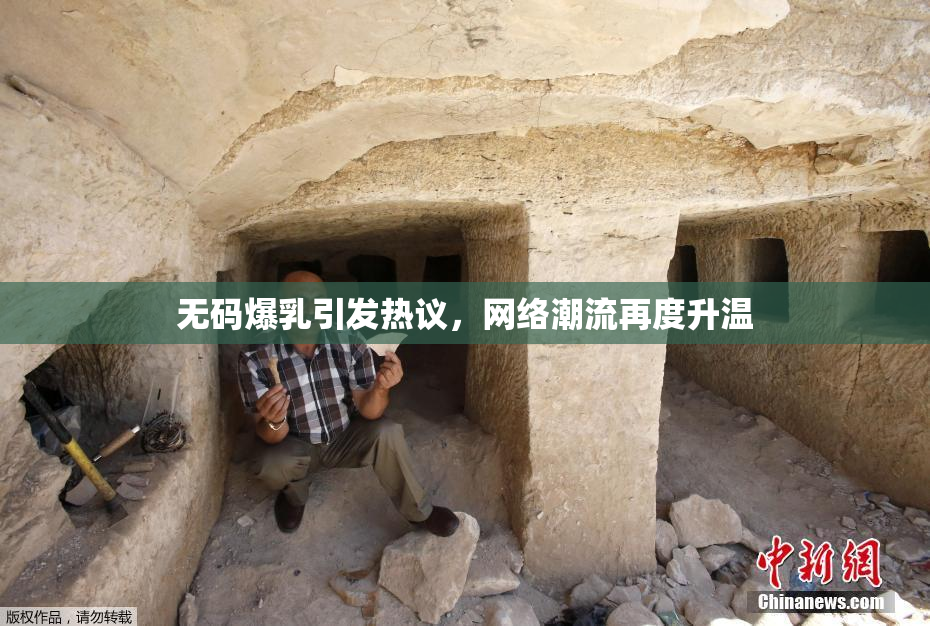 无码爆乳引发热议，网络潮流再度升温
