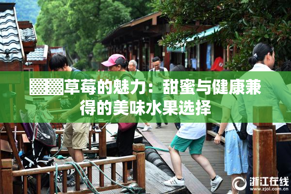 ▓▓草莓的魅力：甜蜜与健康兼得的美味水果选择