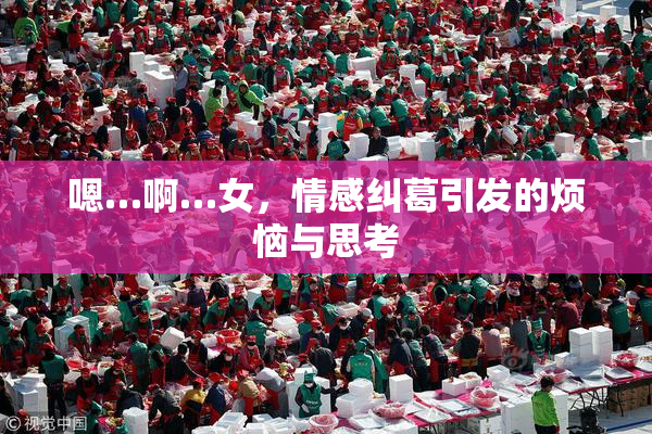 嗯…啊…女，情感纠葛引发的烦恼与思考