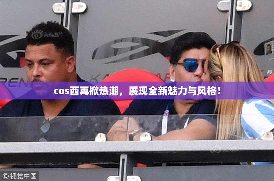 cos西再掀热潮，展现全新魅力与风格！