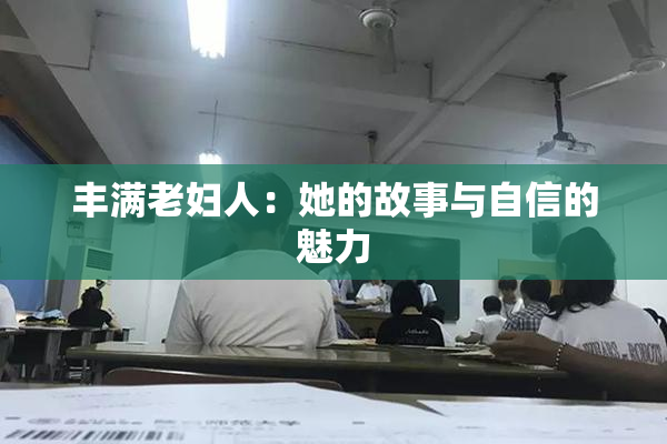 丰满老妇人：她的故事与自信的魅力
