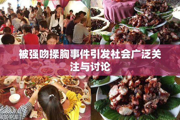 被强吻揉胸事件引发社会广泛关注与讨论