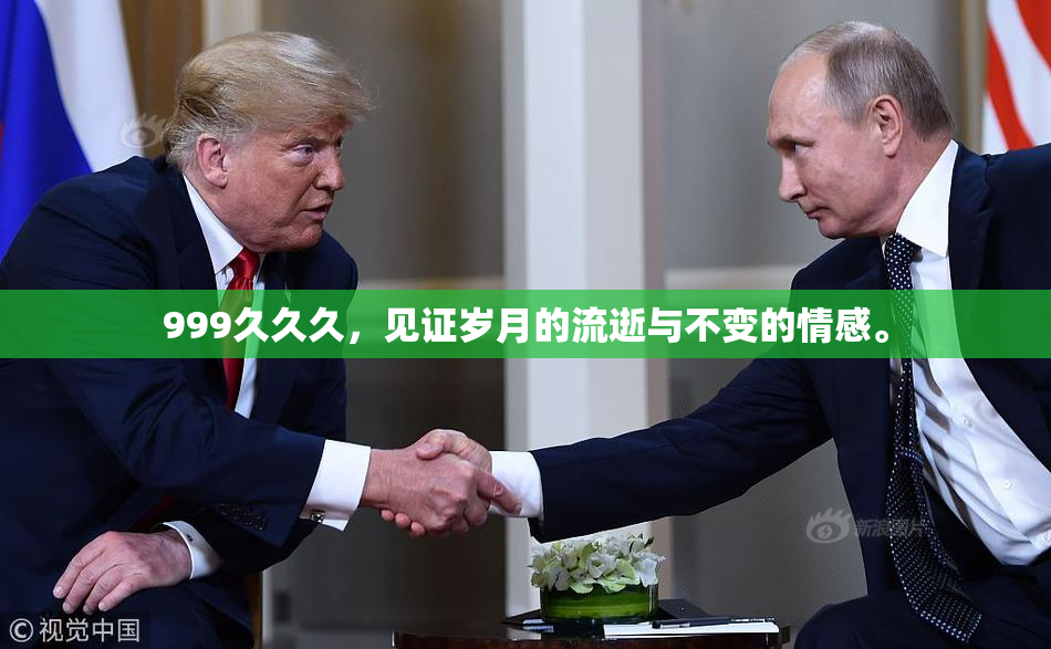 999久久久，见证岁月的流逝与不变的情感。