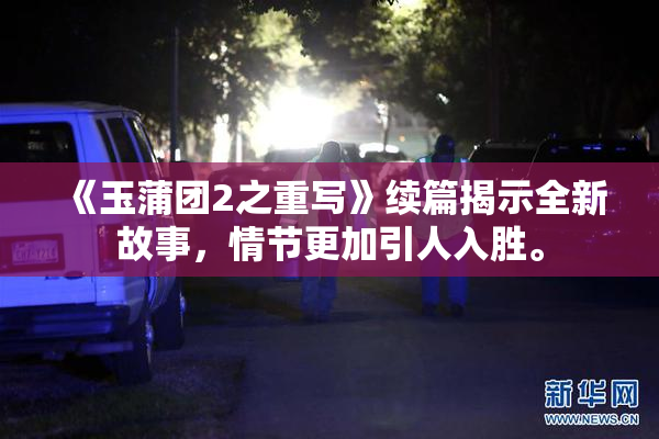 《玉蒲团2之重写》续篇揭示全新故事，情节更加引人入胜。